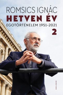 Romsics Ignác - Hetven év - Egotörténelem 1951-2021 - 2. kötet