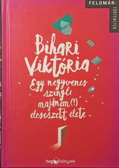 Bihari Viktória - Egy negyvenes szingli majdnem (!) elcseszett élete