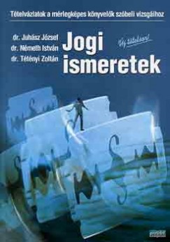 Dr. Juhsz Jzsef - Nmeth Istvn - Dr. Ttnyi Zoltn - Jogi ismeretek ttelvzlatok 2008.