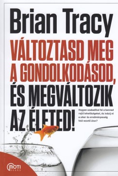 Brian Tracy - Vltoztasd meg a gondolkodsod, s megvltozik az leted!