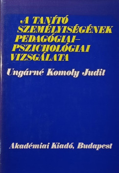 Ungárné Komoly Judit - A tanító személyiségének pedagógiai-pszichológiai vizsgálata
