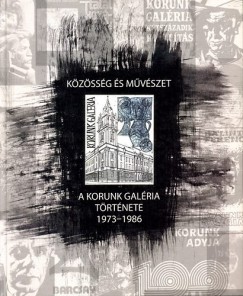 Kzssg s mvszet - A Korunk Galria trtnete 1973-1986
