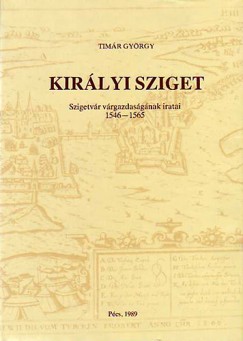 Timr Gyrgy - Szita Lszl  (Szerk.) - Kirlyi sziget - Szigetvr vrgazdasgnak iratai 1546-1565