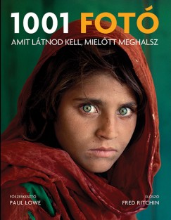 Paul Lowe  (Szerk.) - 1001 fot amit ltnod kell, mieltt meghalsz