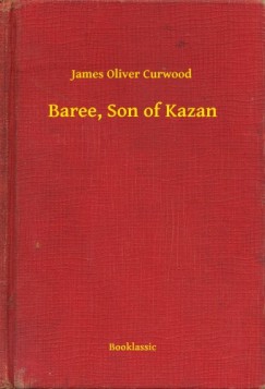 James Oliver Curwood - Baree, Son of Kazan