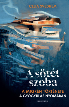 Celia Svedhem - A sötét szoba - A migrén története a gyógyulás nyomában