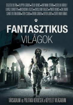 Tth Csaba  (szerk.) - Fantasztikus vilgok - Trsadalmi s politikai krdsek a kpzelet vilgaiban