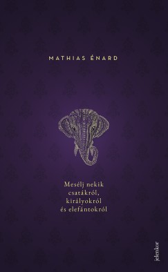 Mathias nard - Meslj nekik csatkrl, kirlyokrl s elefntokrl