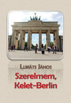 Lukts Jnos - Szerelmem, Kelet-Berlin