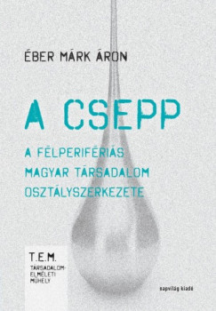 ber Mrk ron - A csepp. A flperifris magyar trsadalom osztlyszerkezete
