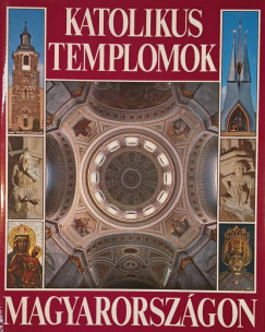 Dercsényi Balázs - Hegyi Gábor - Marosi Ernő - Török József - Katolikus templomok Magyarországon