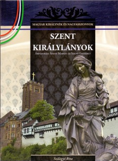 Szilgyi Rita - Szent kirlylnyok - rpd-hzi Szent Margit s Szent Erzsbet