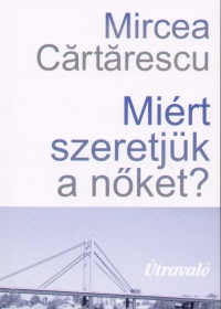 Mircea Cartarescu - Mirt szeretjk a nket?