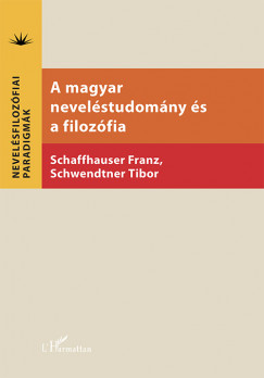 Franz Schaffhauser  (Szerk.) - Schwendtner Tibor  (Szerk.) - A magyar nevelstudomny s a filozfia