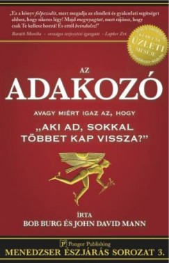 Bob Burg - John David Mann - Az adakoz - avagy mirt igaz az, hogy "Aki ad, sokkal tbbet kap vissza?"