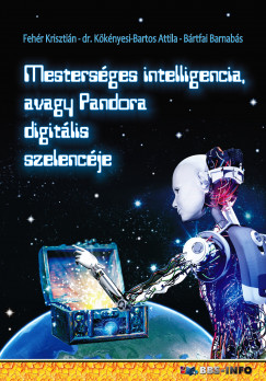 Brtfai Barnabs - Fehr Krisztin - Dr. Kknyesi Bartos Attila - Mestersges intelligencia, avagy Pandora digitlis szelencje