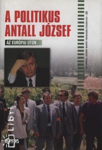 Biernaczky Szilrd  (Szerk.) - Jeszenszky Gza  (Szerk.) - Kapronczay Kroly  (Szerk.) - A politikus Antall Jzsef - Az eurpai ton