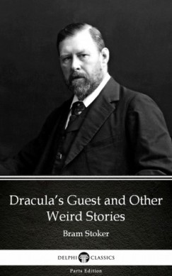 Bram Stoker - Dracula's Guest and Other Weird Stories by Bram Stoker - Delphi Classics (Illustrated)