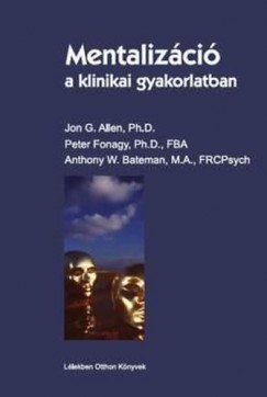 Jon G. Allen - Anthony W. Bateman - Peter Fonagy - Mentalizci a klinikai gyakorlatban