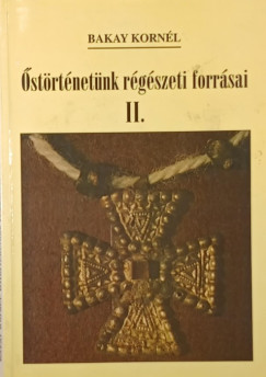 Bakay Korn�l - �st�rt�net�nk r�g�szeti forr�sai II.
