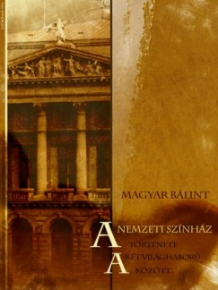 Magyar Blint - A Nemzeti Sznhz trtnete a kt vilghbor kztt