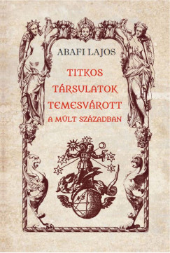 Abafi Lajos - Titkos trsulatok Temesvrott a mlt szzadban