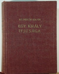 Heinrich Mann - Egy kirly ifjsga