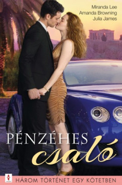 Miranda Lee; Amanda Browning; Julia James - Pnzhes csal - 3 trtnet 1 ktetben - Csalhatatlanul; Pnz s szerelem; Ismeretlen szeretk