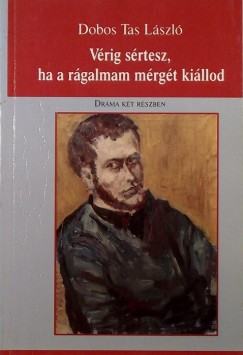 Dobos Tas Lszl - Vrig srtesz, ha a rgalmam mrgt killod