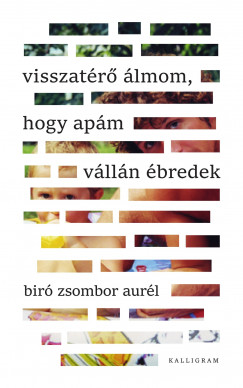 Bir Zsombor Aurl - Visszatr lmom, hogy apm vlln bredek