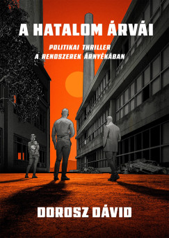 Dorosz Dávid - A hatalom árvái - Politikai thriller a rendszerek árnyékában