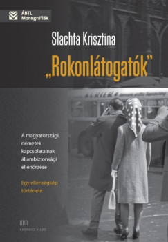 Slachta Krisztina - Rokonltogatk. A magyarorszgi nmetek kapcsolatainak llambiztonsgi ellenrzse - egy ellensgkp trtnete