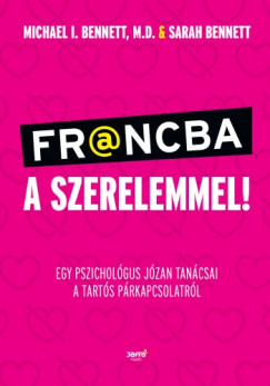 Sarah Benett - Michael Benett - Francba a szerelemmel! - Egy pszicholgus jzan tancsai a tarts prkapcsolatrl