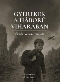Vir�nyi P�ter  (Szerk.) - Gyerekek a h�bor� vihar�ban