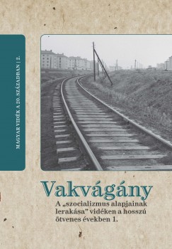 Horvth Gergely Krisztin  (Szerk.) - Vakvgny - A "szocializmus alapjainak leraksa" vidken a hossz tvenes vekben 1.