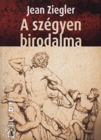 Jean Ziegler - A szgyen birodalma