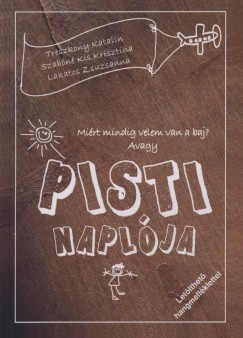 Lakatos Zsuzsanna - Szabn Kis Krisztina - Treszkony Katalin - Mirt mindig velem van a baj? avagy Pisti naplja