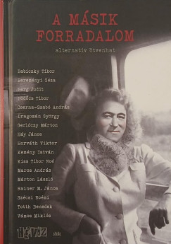Babiczky Tibor - Berem�nyi G�za - Berg Judit - B�d�cs Tibor - Cserna-Szab� Andr�s - Dragom�n Gy�rgy - Gerl�czy M�rton - H�y J�nos - Horv�th Viktor - Kem�ny Istv�n - Kiss Tibor No� - Maros Andr�s - M�rton L�szl� - Rainer M. J�nos - Sz�csi No�mi - Totth Benedek - V�mos Mikl�s - A m�sik forradalom