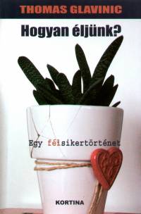 Thomas Glavinic - Hogyan ljnk? - Egy flsikertrtnet