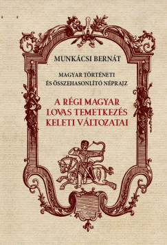 Munkcsi Bernt - A rgi magyar lovas temetkezs keleti vltozatai
