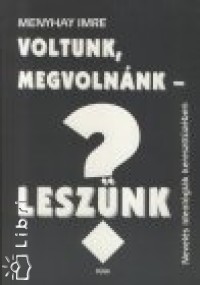 Menyhay Imre - Voltunk, megvolnnk - lesznk?