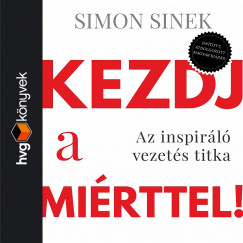 Simon Sinek - Plmai Szabolcs - Kezdj a mirttel! Az inspirl vezets titka