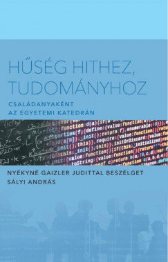 Slyi Andrs  (Szerk.) - Hsg hithez tudomnyhoz - Csaldanyaknt az egyetemi katedrn