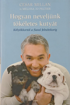 Cesar Millan - Melissa Jo Peltier - Hogyan neveljünk tökéletes kutyát