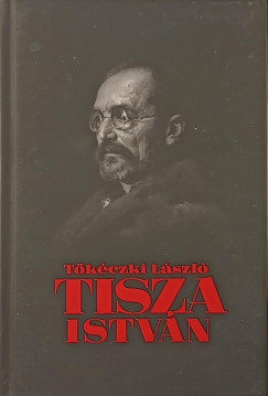 Tőkéczki László - Tisza István eszmei, politikai arca