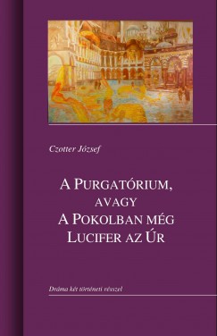 Czotter Jzsef - A Purgatrium, avagy a Pokolban mg Lucifer az r