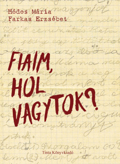 Farkas Erzsbet  (Szerk.) - Hdos Mria  (Szerk.) - Fiaim, hol vagytok?