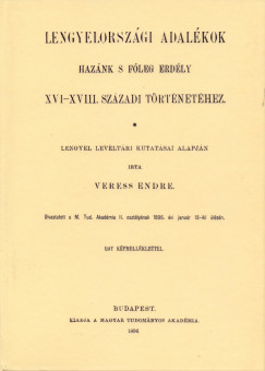 Veres Endre - Lengyelorszgi adalkok haznk s fleg Erdly XVI-XVIII. szzadi trtnethez