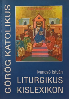 Ivancs� Istv�n - G�r�g katolikus liturgikus kislexikon