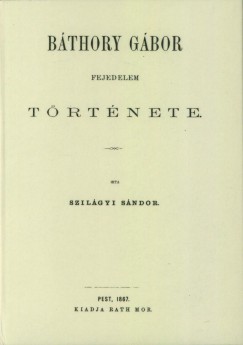 Szilgyi Sndor - Bthory Gbor fejedelem trtnete